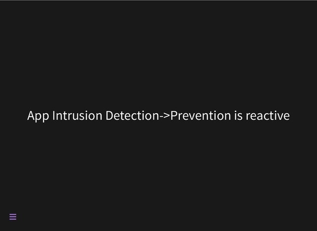 App Intrusion Detection->Prevention is reactive

