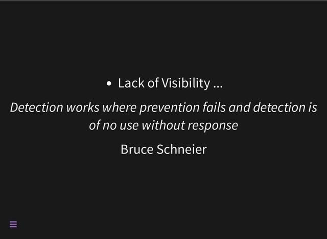 Lack of Visibility ...
Detection works where prevention fails and detection is
of no use without response
Bruce Schneier

