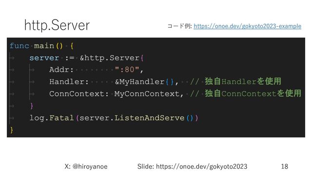 http.Server
X: @hiroyanoe Slide: https://onoe.dev/gokyoto2023 18
コード例: https://onoe.dev/gokyoto2023-example
