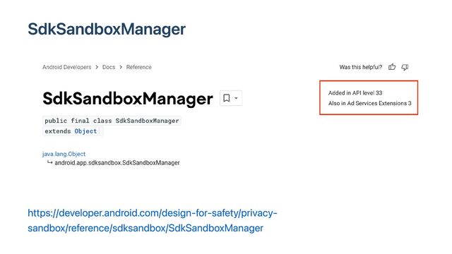 SdkSandboxManager
https://developer.android.com/design-for-safety/privacy-
sandbox/reference/sdksandbox/SdkSandboxManager
