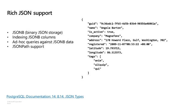 ©Microsoft Corporation
Azure
Rich JSON support
• JSONB (binary JSON storage)
• Indexing JSONB columns
• Ad-hoc queries against JSONB data
• JSONPath support
PostgreSQL: Documentation: 14: 8.14. JSON Types
