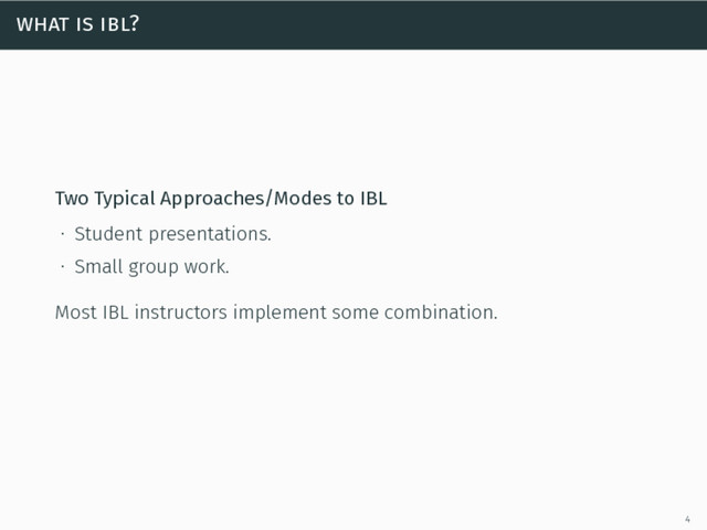what is ibl?
Two Typical Approaches/Modes to IBL
∙ Student presentations.
∙ Small group work.
Most IBL instructors implement some combination.
4
