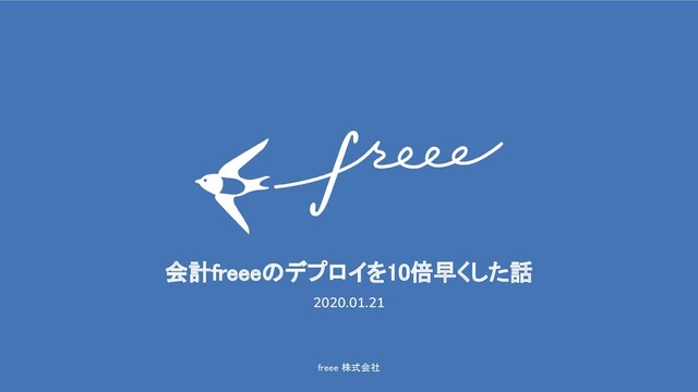 freee 株式会社 
会計freeeのデプロイを10倍早くした話 
2020.01.21
