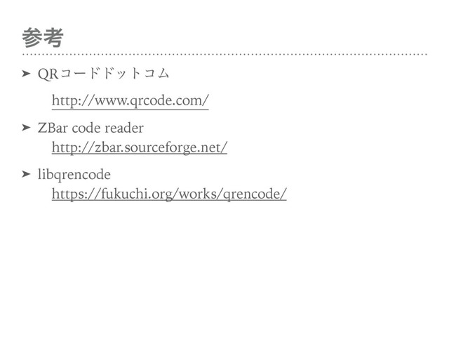 ࢀߟ
➤ QRίʔυυοτίϜ 
ɹhttp://www.qrcode.com/
➤ ZBar code reader 
ɹhttp://zbar.sourceforge.net/
➤ libqrencode 
ɹhttps://fukuchi.org/works/qrencode/
