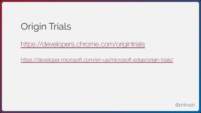 Origin Trials
https://developers.chrome.com/origintrials
https://developer.microsoft.com/en-us/microsoft-edge/origin-trials/
@philnash
