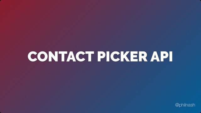 CONTACT PICKER API
@philnash
