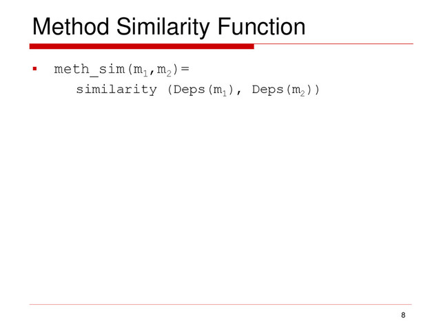 Method Similarity Function
 meth_sim(m1
,m2
)=
similarity (Deps(m1
), Deps(m2
))
8
