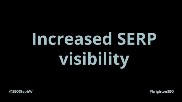 @SEOStephW #brightonSEO
Increased SERP
visibility
