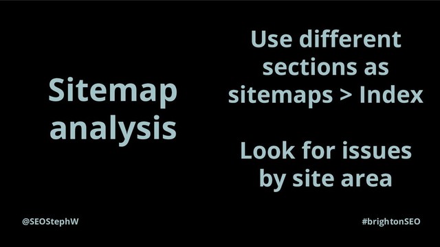 @SEOStephW #brightonSEO
Sitemap
analysis
Use diﬀerent
sections as
sitemaps > Index
Look for issues
by site area
