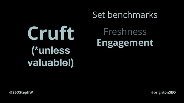 @SEOStephW #brightonSEO
Cruft
Set benchmarks
Freshness
Engagement
Spamworthiness
Relevance
Search volume
Thin
