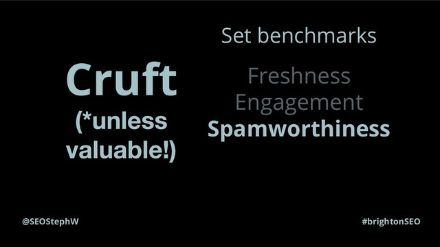 @SEOStephW #brightonSEO
Cruft
Set benchmarks
Freshness
Engagement
Spamworthiness
Relevance
Search volume
Thin
