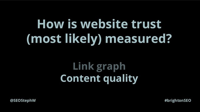 @SEOStephW #brightonSEO
How is website trust
(most likely) measured?
Link graph
Content quality

