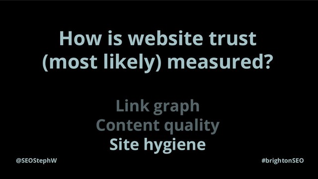 @SEOStephW #brightonSEO
How is website trust
(most likely) measured?
Link graph
Content quality
Site hygiene
