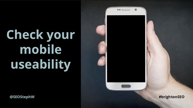 @SEOStephW #brightonSEO
Check your
mobile
useability
