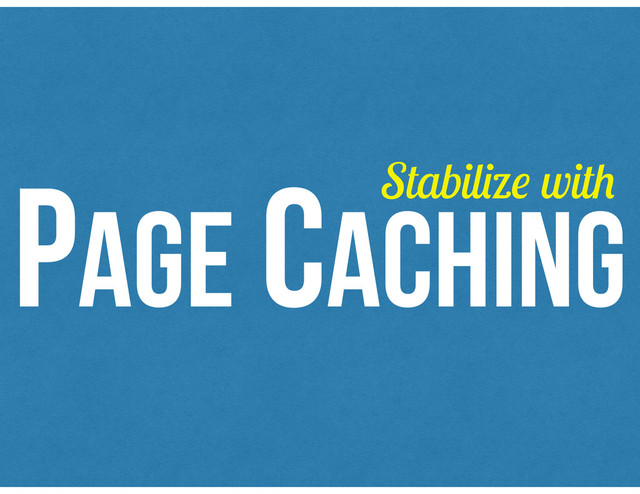 PAGE CACHING
Stabilize with

