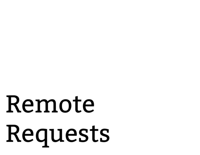 Remote
Requests
