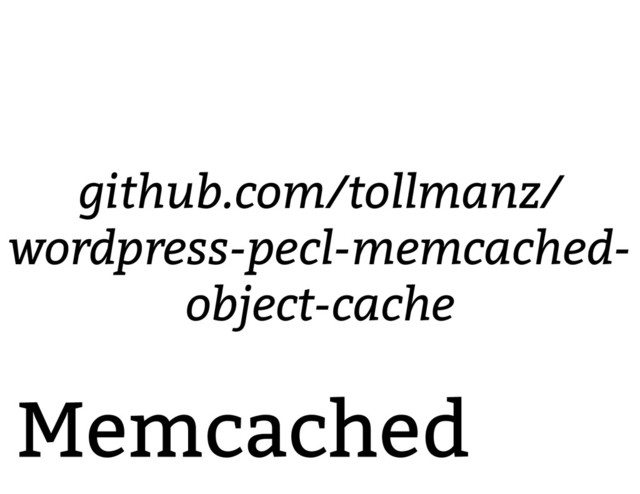 Memcached
github.com/tollmanz/
wordpress-pecl-memcached-
object-cache
