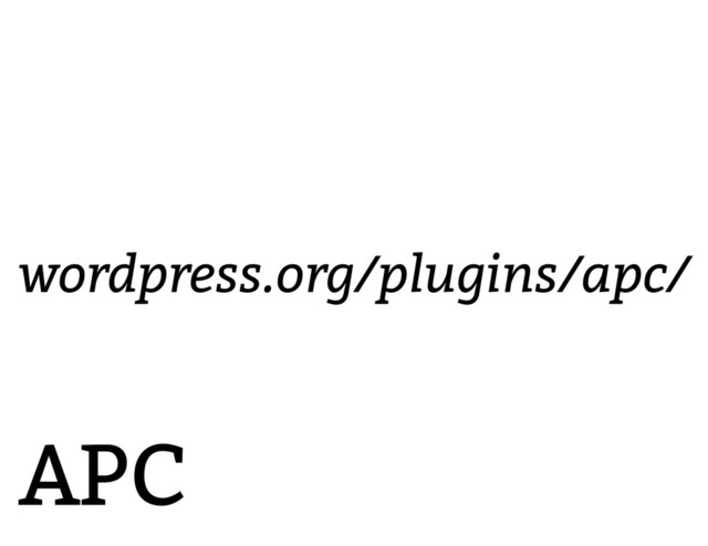 APC
wordpress.org/plugins/apc/

