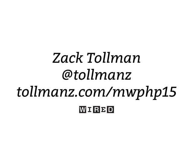 Zack Tollman
@tollmanz
tollmanz.com/mwphp15
