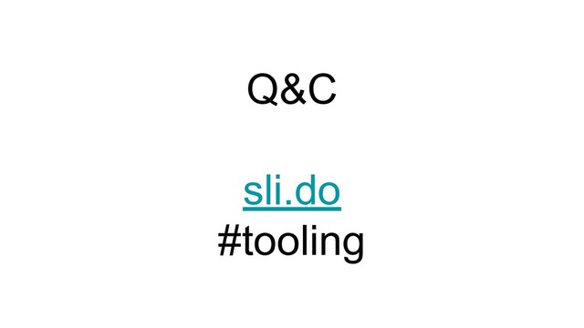 Q&C
sli.do
#tooling
