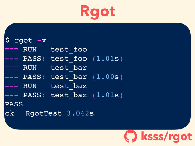 Rgot
ksss/rgot
!
$ rgot -v
=== RUN test_foo
--- PASS: test_foo (1.01s)
=== RUN test_bar
--- PASS: test_bar (1.00s)
=== RUN test_baz
--- PASS: test_baz (1.01s)
PASS
ok RgotTest 3.042s
