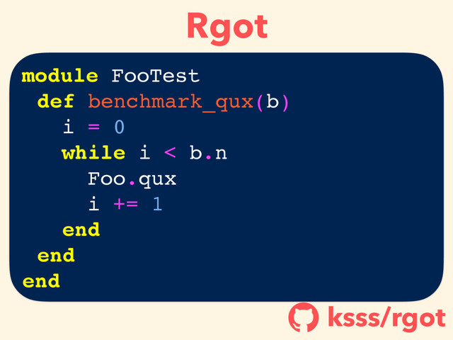 Rgot
ksss/rgot
!
module FooTest
def benchmark_qux(b)
i = 0
while i < b.n
Foo.qux
i += 1
end
end
end
