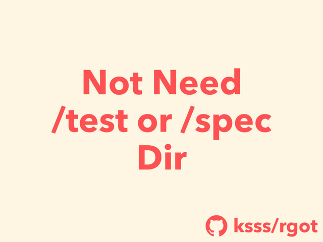 Not Need
/test or /spec
Dir
ksss/rgot
!
