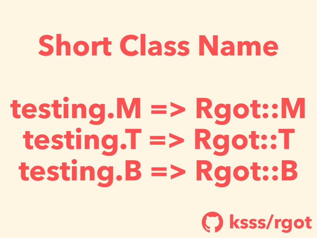 Short Class Name
testing.M => Rgot::M
testing.T => Rgot::T
testing.B => Rgot::B
ksss/rgot
!
