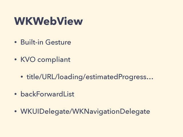 WKWebView
• Built-in Gesture
• KVO compliant
• title/URL/loading/estimatedProgress…
• backForwardList
• WKUIDelegate/WKNavigationDelegate

