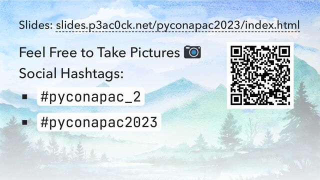 Slides: slides.p3ac0ck.net/pyconapac2023/index.html
Feel Free to Take Pictures
Social Hashtags:
#pyconapac_2
#pyconapac2023
