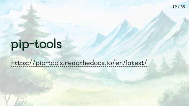 pip-tools
https://pip-tools.readthedocs.io/en/latest/
19 / 35
