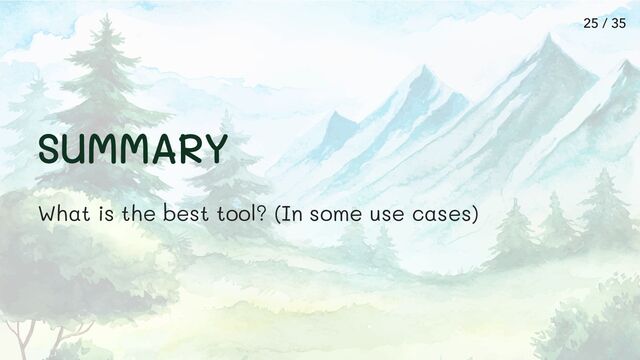 SUMMARY
What is the best tool? (In some use cases)
25 / 35
