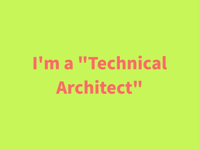 I'm a "Technical
Architect"
