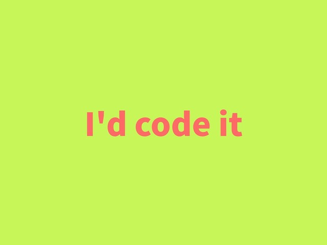 I'd code it
