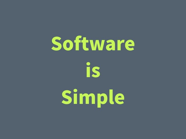 Software
is
Simple
