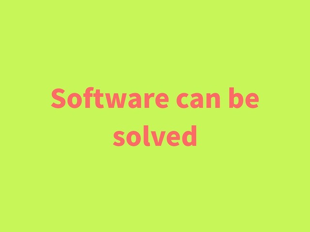 Software can be
solved
