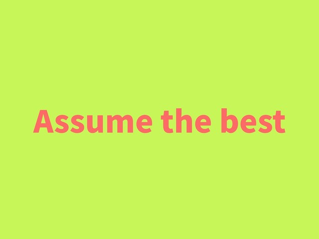Assume the best
