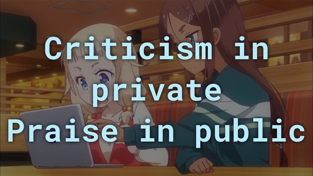 Criticism in
private
Praise in public
