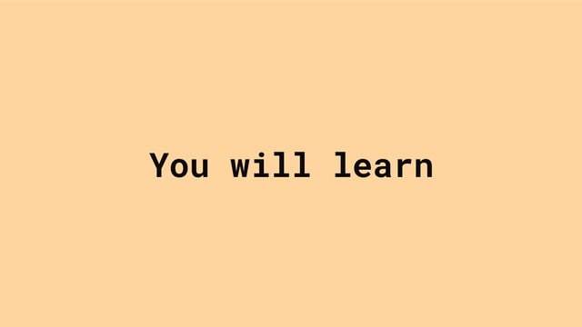 You will learn
