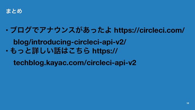 ·ͱΊ
• ϒϩάͰΞφ΢ϯε͕͋ͬͨΑ https://circleci.com/
blog/introducing-circleci-api-v2/
• ΋ͬͱৄ͍͠࿩͸ͪ͜Β https://
techblog.kayac.com/circleci-api-v2
18
