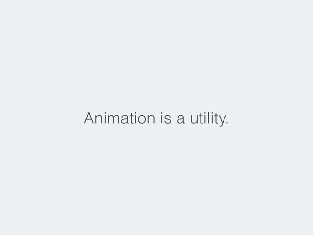 Animation is a utility.
