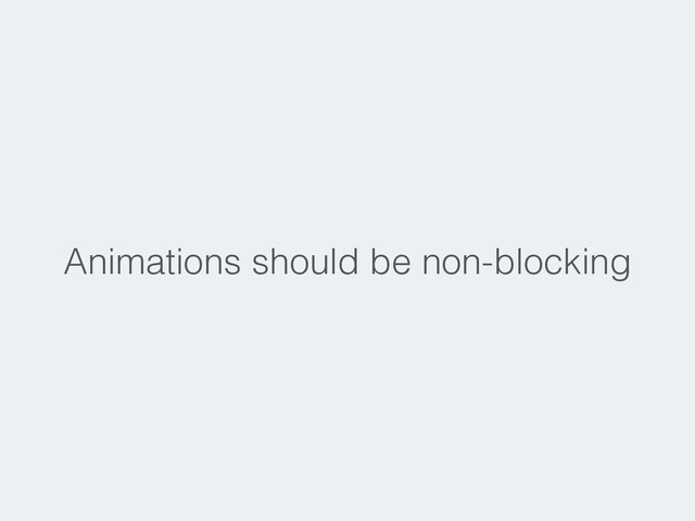 Animations should be non-blocking
