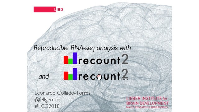 11
Reproducible RNA-seq analysis with
Leonardo Collado-Torres
@fellgernon
#LCG2018
and
