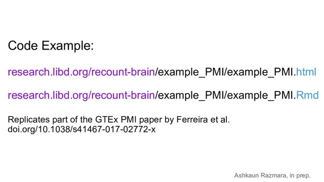Code Example:
research.libd.org/recount-brain/example_PMI/example_PMI.html
research.libd.org/recount-brain/example_PMI/example_PMI.Rmd
Replicates part of the GTEx PMI paper by Ferreira et al.
doi.org/10.1038/s41467-017-02772-x
Ashkaun Razmara, in prep.
