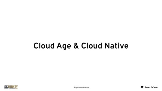 @systemcraftsman
Cloud Age & Cloud Native
