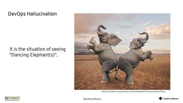 @systemcraftsman
DevOps Hallucination
https://www.battery.com/powered/wp-content/uploads/2018/11/dancing-elephants-770.png
It is the situation of seeing
"Dancing Elephant(s)".
