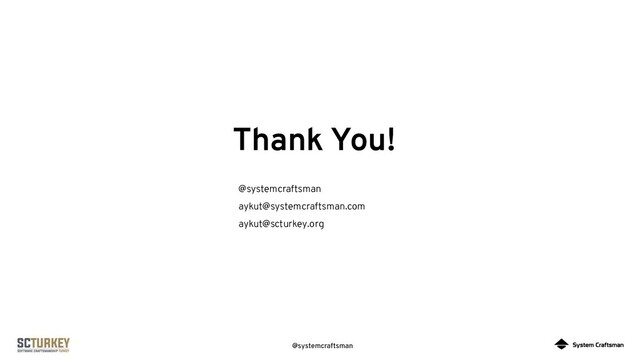 @systemcraftsman
Thank You!
@systemcraftsman
aykut@systemcraftsman.com
aykut@scturkey.org

