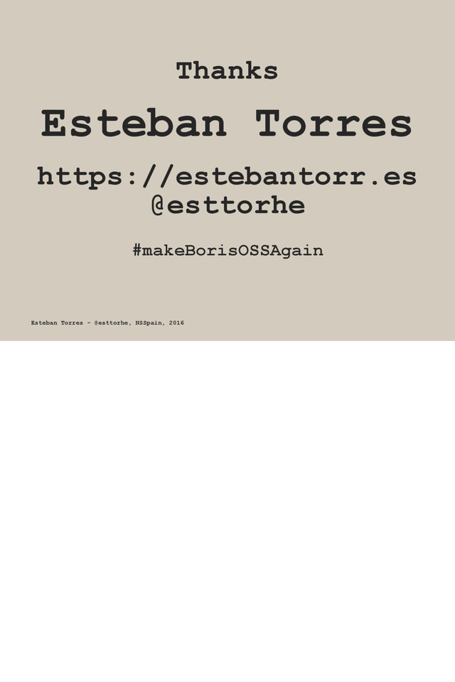 Thanks
Esteban Torres
https://estebantorr.es
@esttorhe
#makeBorisOSSAgain
Esteban Torres - @esttorhe, NSSpain, 2016
