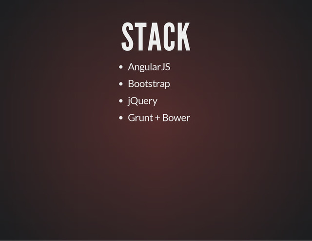 STACK
AngularJS
Bootstrap
jQuery
Grunt + Bower
