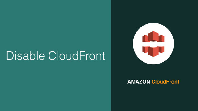 AMAZON CloudFront
Disable CloudFront
